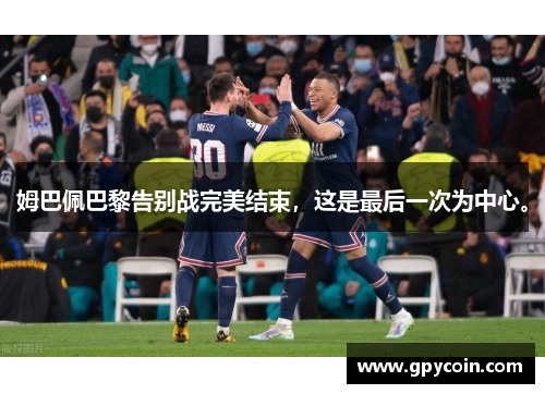 姆巴佩巴黎告别战完美结束，这是最后一次为中心。